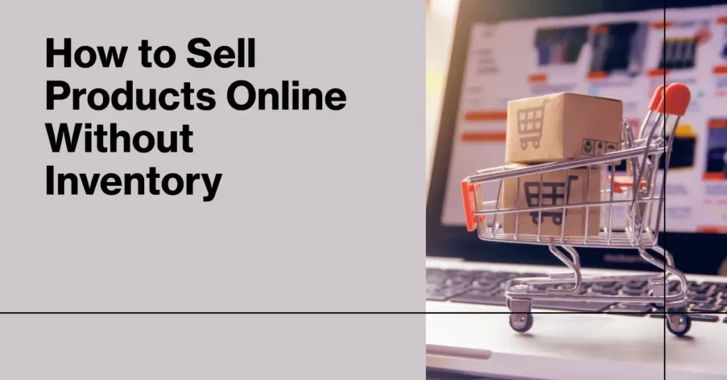 How to Sell Products Online Without Inventory